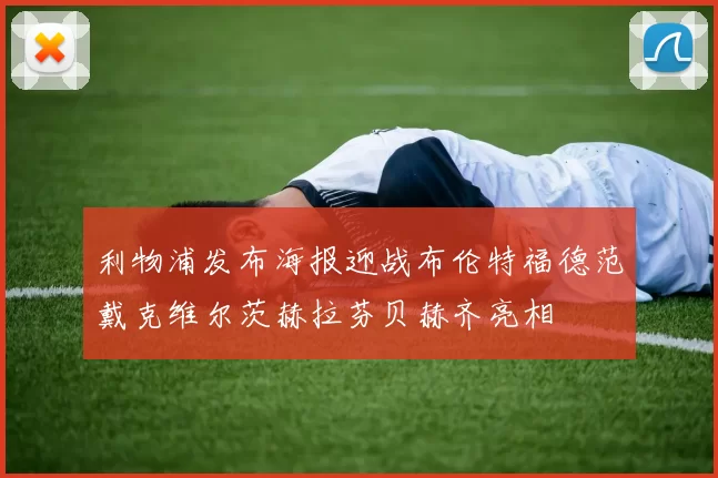 利物浦发布海报迎战布伦特福德范戴克维尔茨赫拉芬贝赫齐亮相