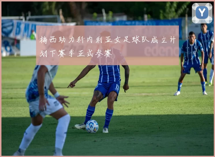 梅西助力科内利亚女足球队成立计划下赛季正式参赛